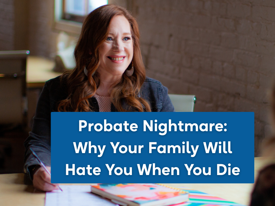 Probate Nightmare: Why Your Family Will Hate You When You Die