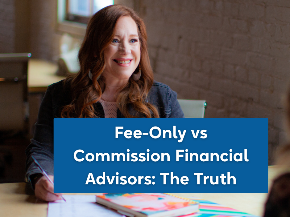 Fee-Only vs Commission Financial Advisors: The Truth