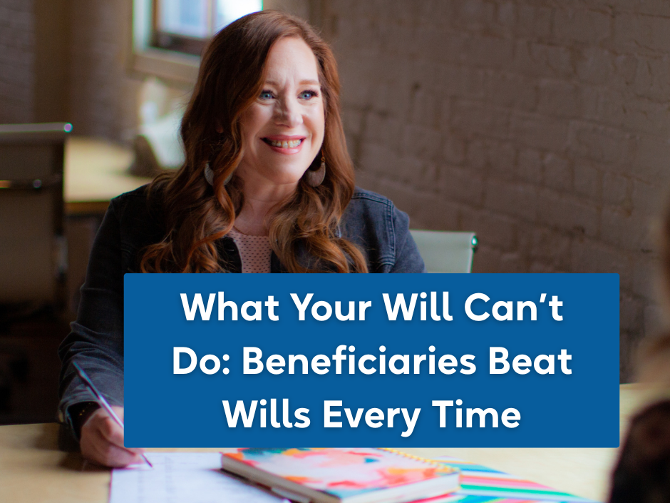 What Your Will Can't Do: Beneficiaries Beat Wills Every Time
