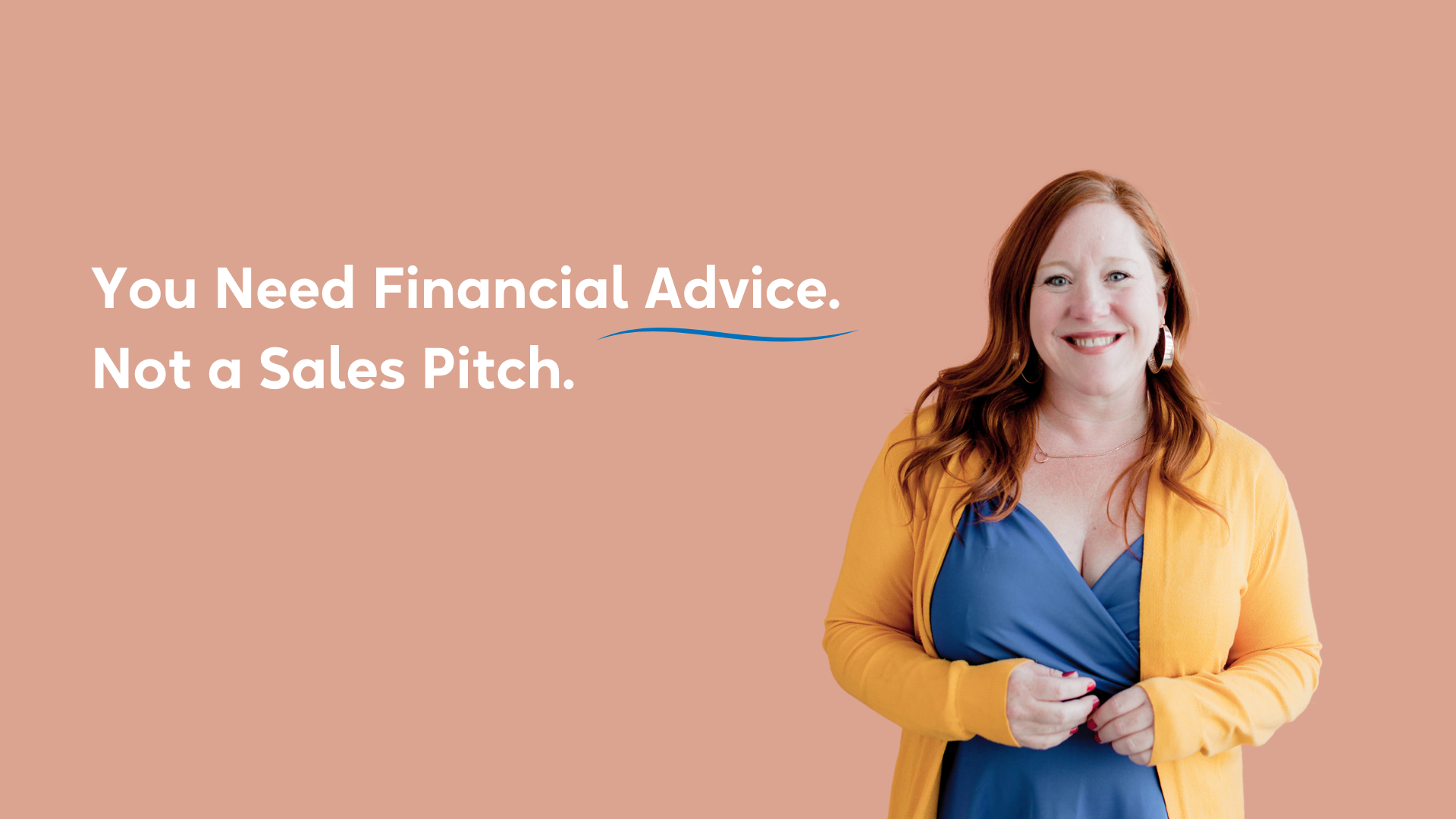 You Need Financial Advice. Not a Sales Pitch.